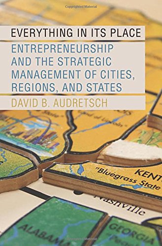 Everything In Its Place Entrepreneurship And The Strategic Management Of Cities Regions And States David B Audretsch