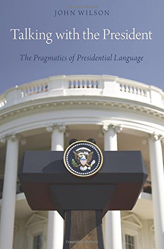 Talking With The President The Pragmatics Of Presidential Language John Wilson