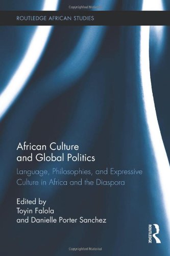 African Culture And Global Politics Language Philosophies And Expressive Culture In Africa And The Diaspora Toyin Falola
