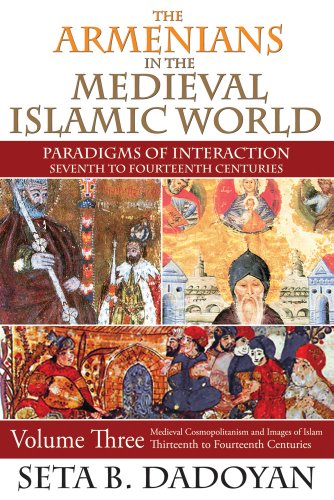 The Armenians In The Medieval Islamic World Vol 3 Medieval Cosmopolitanism And Images Of Islam Thirteenth To Fourteenth Centuries Seta B Dadoyan