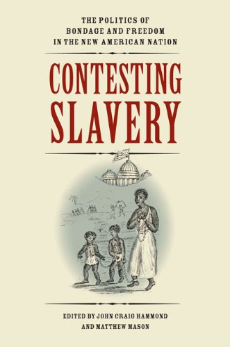 Contesting Slavery The Politics Of Bondage And Freedom In The New American Nation John Craig Hammond