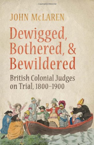 Dewigged Bothered And Bewildered British Colonial Judges On Trial 18001900 3rd Revised Edition John Mclaren