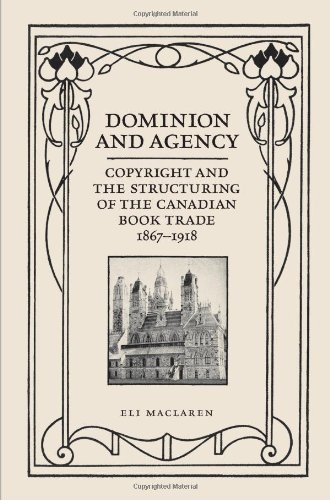 Dominion And Agency Copyright And The Structuring Of The Canadian Book Trade 18671918 Eli Maclaren