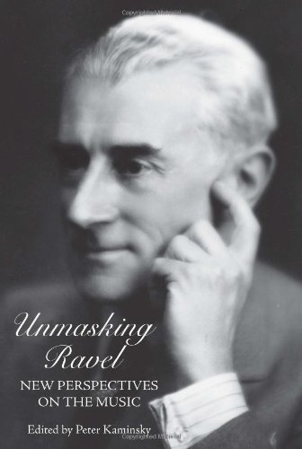 Unmasking Ravel New Perspectives On The Music Peter Kaminsky Ed