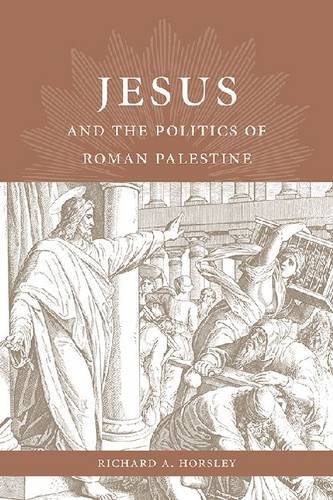 Jesus And The Politics Of Roman Palestine Richard A Horsley