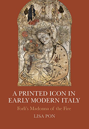 A Printed Icon In Early Modern Italy Forls Madonna Of The Fire Lisa Pon