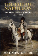 The Fall Of Napoleon Volume 1 The Allied Invasion Of France 18131814 1st Edition Michael V Leggiere