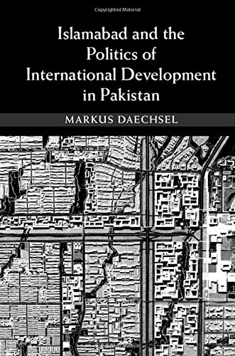 Islamabad And The Politics Of International Development In Pakistan Markus Daechsel