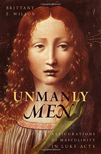 Unmanly Men Refigurations Of Masculinity In Lukeacts Brittany E Wilson