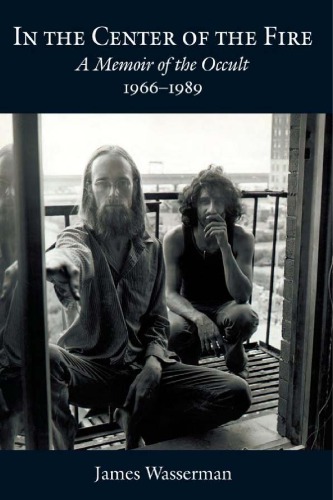 In The Center Of The Fire A Memoir Of The Occult 19661989 James Wasserman