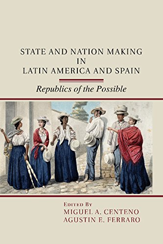 State And Nation Making In Latin America And Spain Republics Of The Possible Reprint Miguel A Centeno