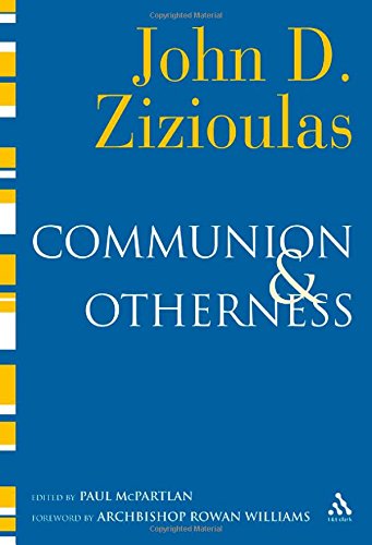 Communion And Otherness Further Studies In Personhood And The Church John Zizioulas