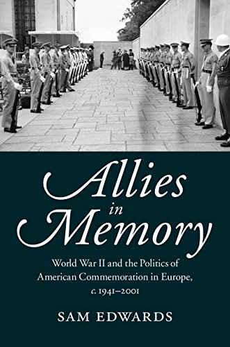 Allies In Memory World War Ii And The Politics Oftransatlantic Commemoration C19412001 Sam Edwards