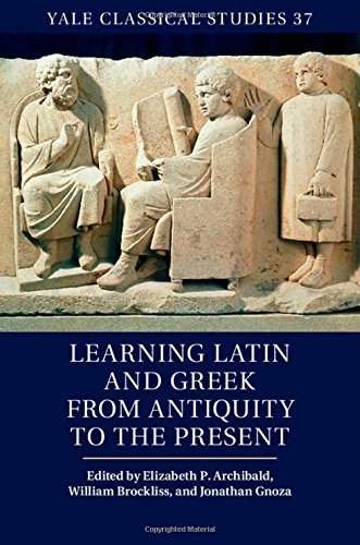 Learning Latin And Greek From Antiquity To The Present Elizabeth P Archibald