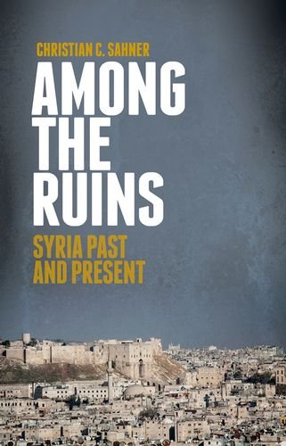 Among The Ruins Syria Past And Present 1st Edition Christian Sahner
