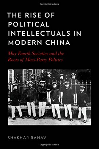 The Rise Of Political Intellectuals In Modern China May Fourth Societies And The Roots Of Massparty Politics Shakhar Rahav