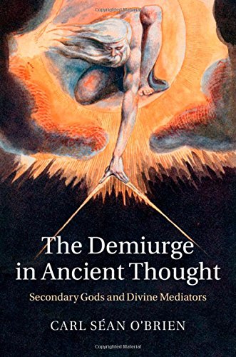 The Demiurge In Ancient Thought Secondary Gods And Divine Mediators Carl San Obrien
