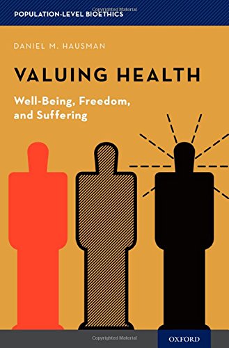 Valuing Health Wellbeing Freedom And Suffering 1st Edition Daniel M Hausman