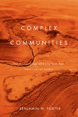 Complex Communities The Archaeology Of Early Iron Age Westcentral Jordan Benjamin W Porter