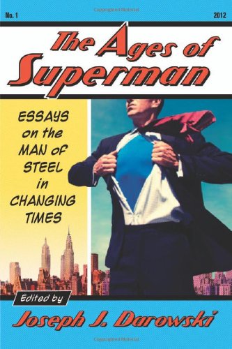 The Ages Of Superman Essays On The Man Of Steel In Changing Times Joseph J Darowski
