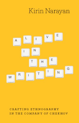 Alive In The Writing Crafting Ethnography In The Company Of Chekhov Kirin Narayan