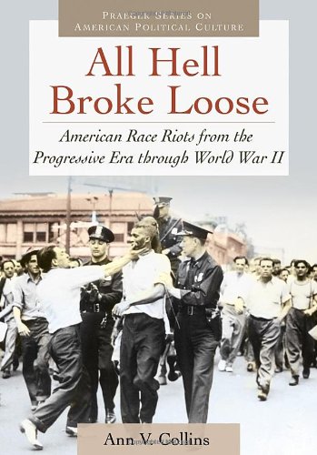 All Hell Broke Loose American Race Riots From The Progressive Era Through World War Ii Ann V Collins