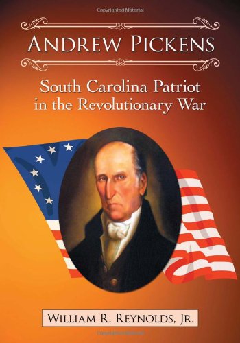 Andrew Pickens South Carolina Patriot In The Revolutionary War William R Reynolds Jr