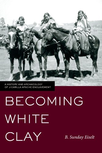 Becoming White Clay A History And Archaeology Of Jicarilla Apache Enclavement 1st Edition B Sunday Eiselt