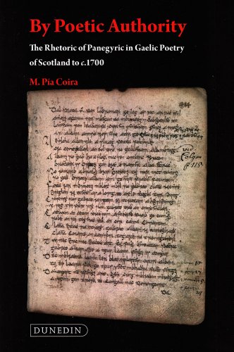 By Poetic Authority The Rhetoric Of Panegyric In Gaelic Poetry Of Scotland To C1700 M Pia Coira