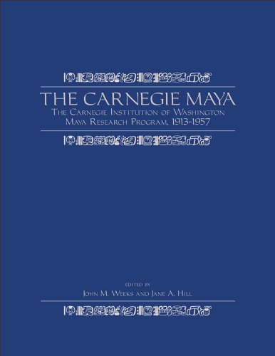 The Carnegie Maya The Carnegie Institution Of Washington Maya Research Program 19131957 John M Weeks