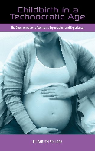 Childbirth In A Technocratic Age The Documentation Of Womens Expectations And Experiences Elizabeth Soliday