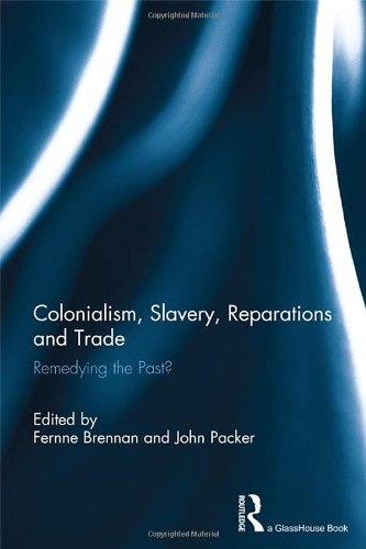 Colonialism Slavery Reparations And Trade Remedying The Past 1st Edition Fernne Brennan