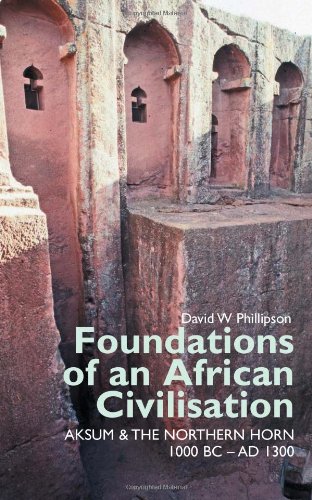 Foundations Of An African Civilisation Aksum And The Northern Horn 1000 Bc Ad 1300 1st Edition David W Phillipson