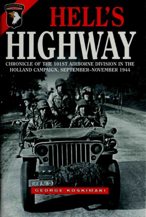 Hells Highway Chronicle Of The 101st Airborne Division In The Holland Campaign Septembernovember 1944 George E Koskimaki