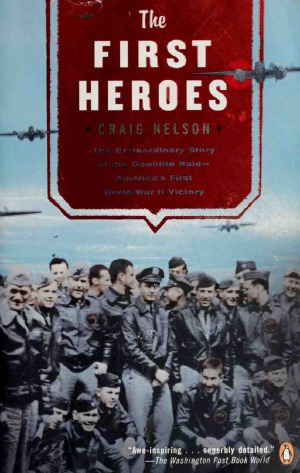 The First Heroes The Extraordinary Story Of The Doolittle Raidamericas First World War Ii Victory Craig Nelson