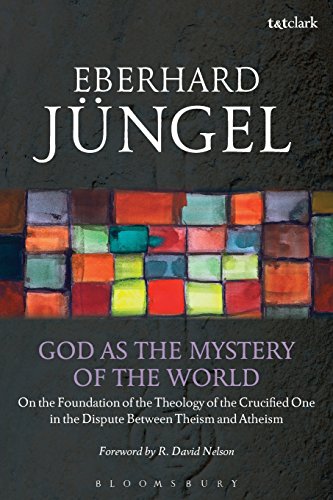 God As The Mystery Of The World On The Foundation Of The Theology Of The Crucified One In The Dispute Between Theism And Atheism Eberhard Jngel