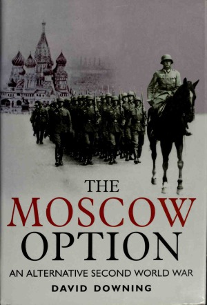 The Moscow Option An Alternative Second World War David Downing