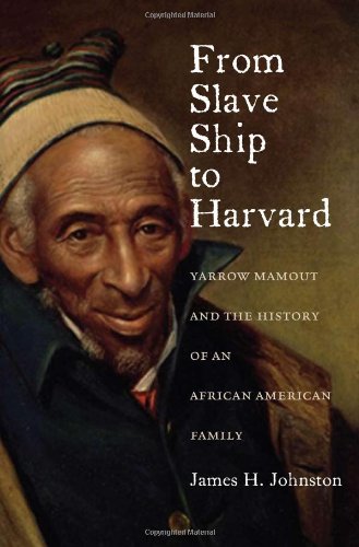 From Slave Ship To Harvard Yarrow Mamout And The History Of An African American Family James H Johnston