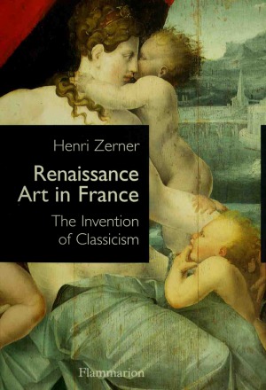 Renaissance Art In France The Invention Of Classicism Henri Zerner