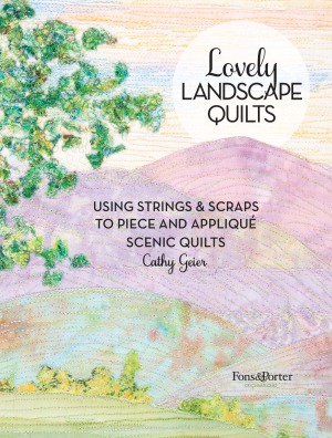 Lovely Landscape Quilts Using Strings And Scraps To Piece And Appliqu Scenic Quilts Cathy Geier