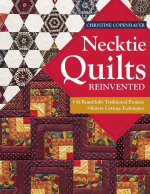 Necktie Quilts Reinvented 16 Beautifully Traditional Projects Rotary Cutting Techniques Christine Copenhaver