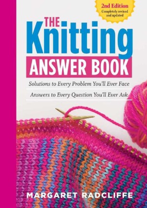 The Knitting Answer Book Solutions To Every Problem Youll Ever Face Answers To Every Question Youll Ever Ask 2nd Margaret Radcliffe