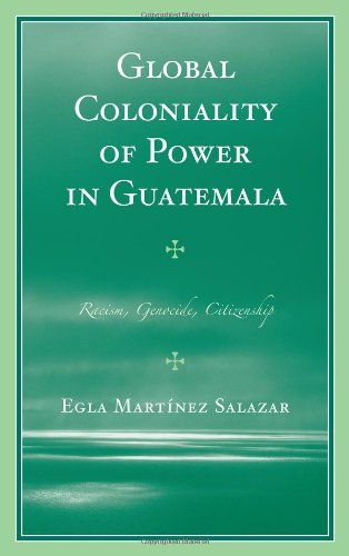 Global Coloniality Of Power In Guatemala Racism Genocide Citizenship 1st Edition Egla Martnez Salazar