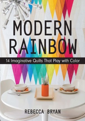 Modern Rainbow 14 Imaginative Quilts That Play With Color Rebecca Bryan