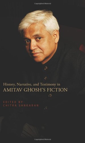 History Narrative And Testimony In Amitav Ghoshs Fiction Chitra Sankaran