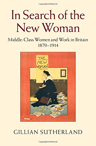 In Search Of The New Woman Middle Class Women And Work In Britain 18701914 Gillian Sutherland