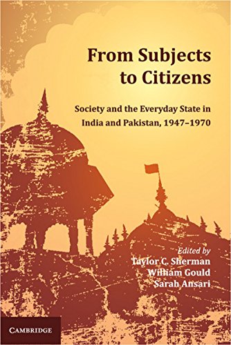 From Subjects To Citizens Society And The Everyday State In India And Pakistan 19471970 Taylor C Sherman