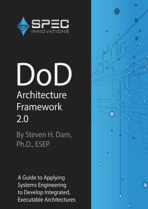Dod Architecture Framework 20 A Guide To Applying Systems Engineering To Develop Integrated Executable Architectures Dr Steven H Dam