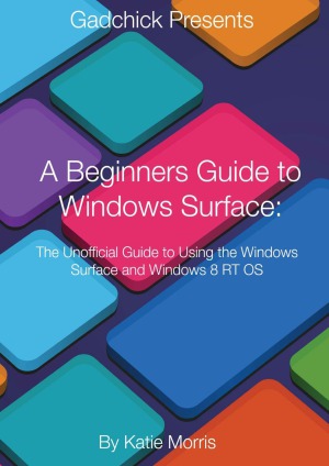 A Beginners Guide To Windows Surface The Unofficial Guide To Using The Windows Surface And Windows 8 Rt Os Gadchick