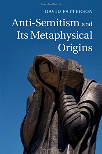 Antisemitism And Its Metaphysical Origins David Patterson